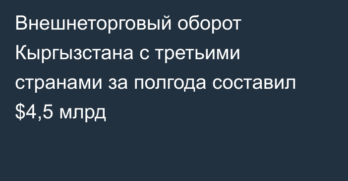 Внешнеторговый оборот Кыргызстана с третьими странами за полгода составил $4,5 млрд