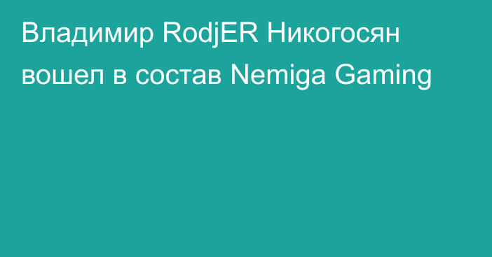 Владимир RodjER Никогосян вошел в состав Nemiga Gaming