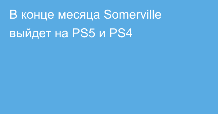 В конце месяца Somerville выйдет на PS5 и PS4