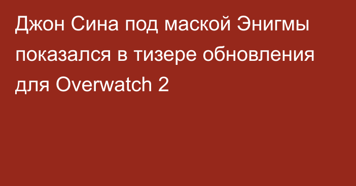 Джон Сина под маской Энигмы показался в тизере обновления для Overwatch 2