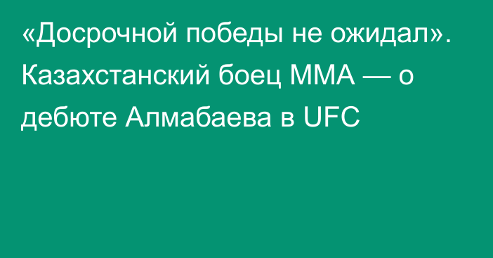 «Досрочной победы не ожидал». Казахстанский боец ММА — о дебюте Алмабаева в UFC