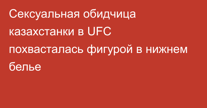 Сексуальная обидчица казахстанки в UFC похвасталась фигурой в нижнем белье
