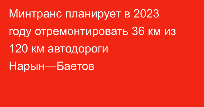 Минтранс планирует в 2023 году отремонтировать 36 км из 120 км автодороги Нарын—Баетов