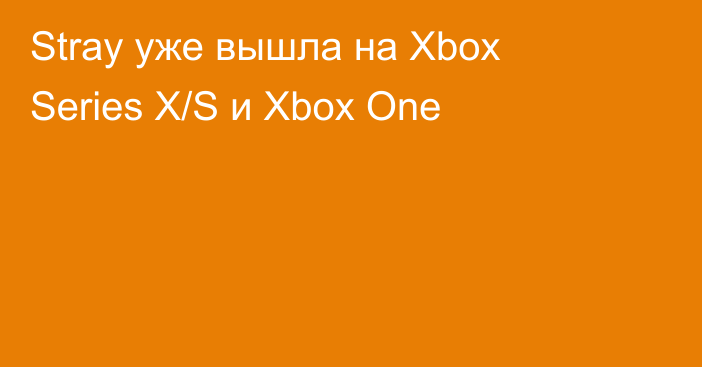 Stray уже вышла на Xbox Series X/S и Xbox One