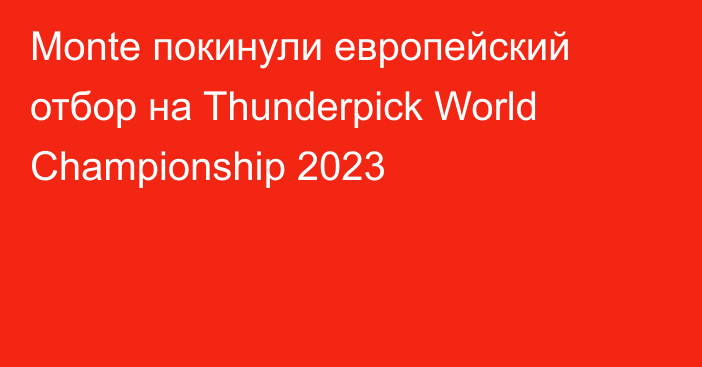 Monte покинули европейский отбор на Thunderpick World Championship 2023