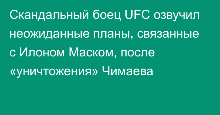 Скандальный боец UFC озвучил неожиданные планы, связанные с Илоном Маском, после «уничтожения» Чимаева