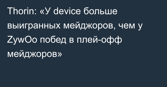 Thorin: «У device больше выигранных мейджоров, чем у ZywOo побед в плей-офф мейджоров»