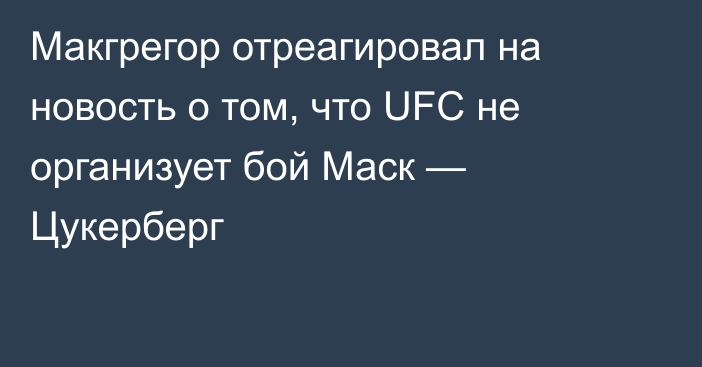 Макгрегор отреагировал на новость о том, что UFC не организует бой Маск — Цукерберг