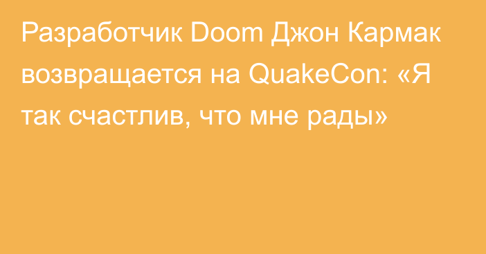 Разработчик Doom Джон Кармак возвращается на QuakeCon: «Я так счастлив, что мне рады»