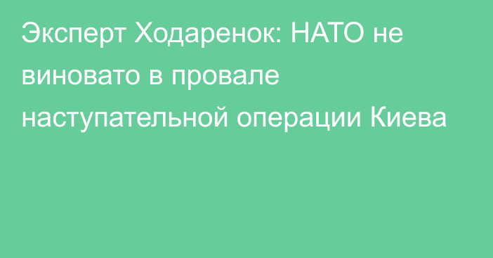 Эксперт Ходаренок: НАТО не виновато в провале наступательной операции Киева