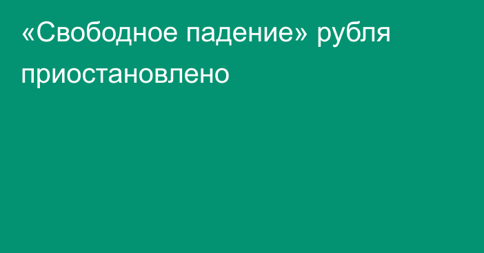 «Свободное падение» рубля приостановлено