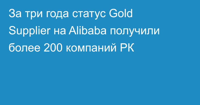 За три года статус Gold Supplier на Alibaba получили более 200 компаний РК