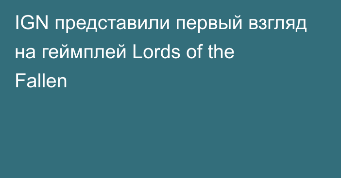 IGN представили первый взгляд на геймплей Lords of the Fallen