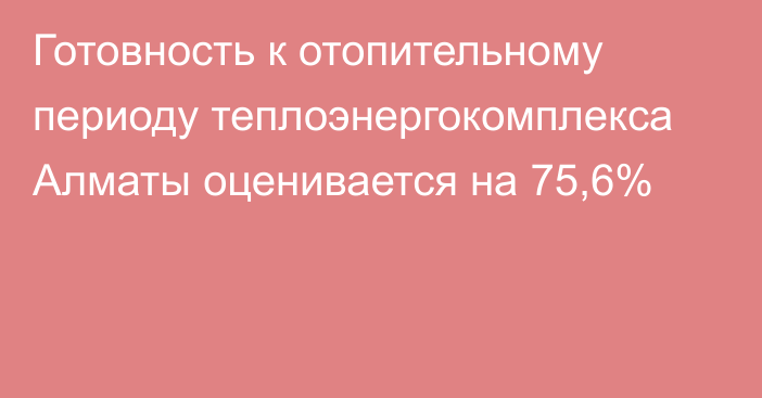 Готовность к отопительному периоду теплоэнергокомплекса Алматы оценивается на 75,6%