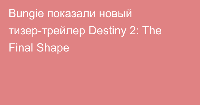 Bungie показали новый тизер-трейлер Destiny 2: The Final Shape