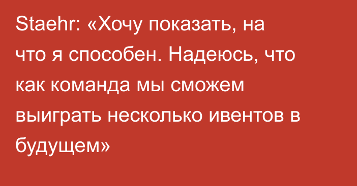 Staehr: «Хочу показать, на что я способен. Надеюсь, что как команда мы сможем выиграть несколько ивентов в будущем»