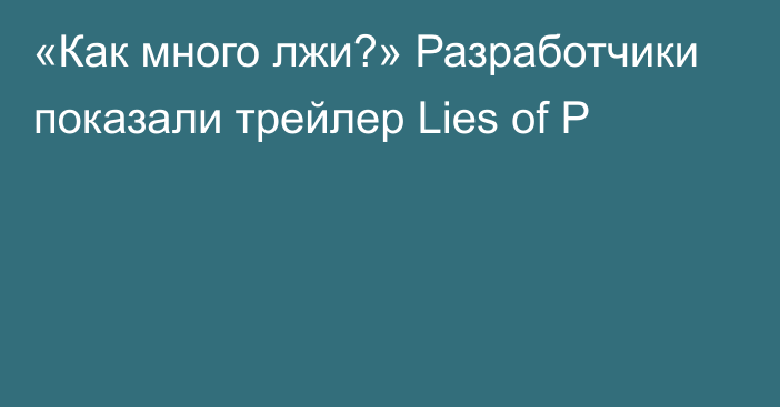 «Как много лжи?» Разработчики показали трейлер Lies of P