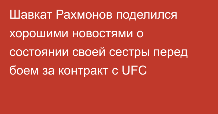 Шавкат Рахмонов поделился хорошими новостями о состоянии своей сестры перед боем за контракт с UFC