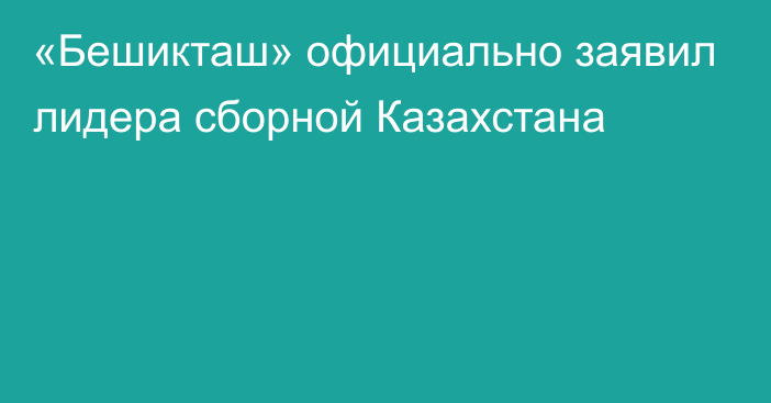 «Бешикташ» официально заявил лидера сборной Казахстана
