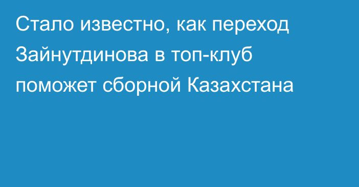 Стало известно, как переход Зайнутдинова в топ-клуб поможет сборной Казахстана