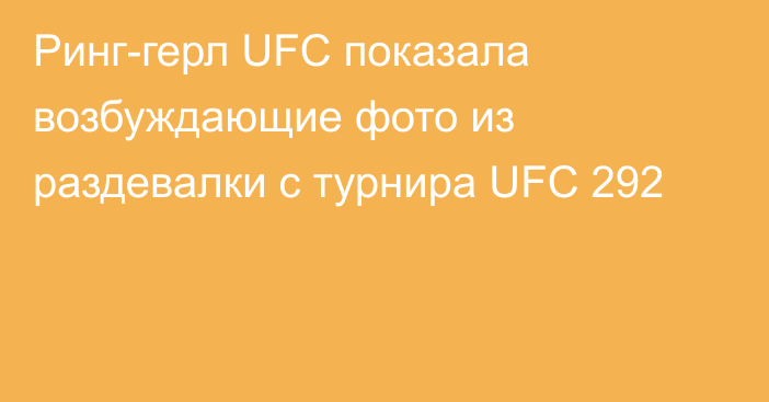 Ринг-герл UFC показала возбуждающие фото из раздевалки с турнира UFC 292