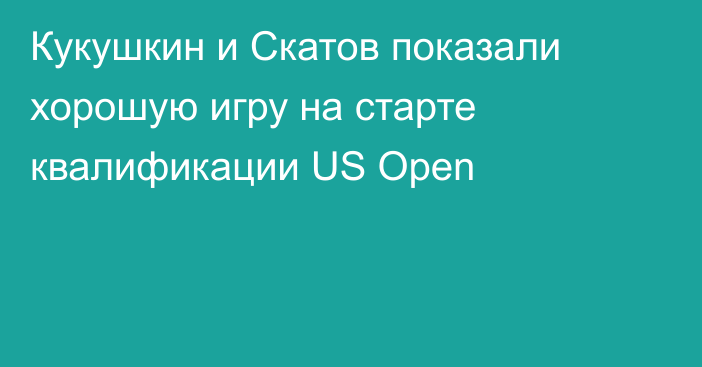 Кукушкин и Скатов показали хорошую игру на старте квалификации US Open