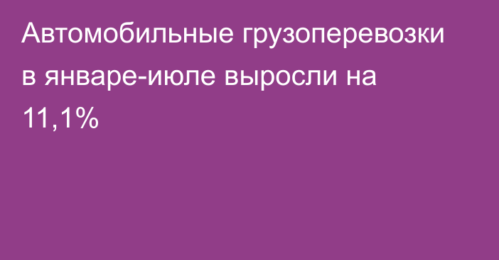 Автомобильные грузоперевозки в январе-июле выросли на 11,1%