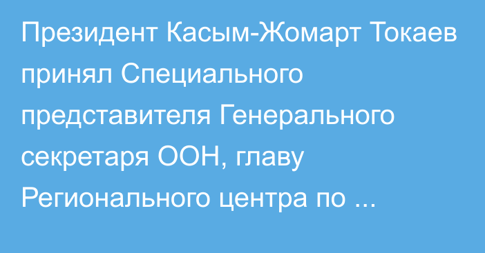 Президент Касым-Жомарт Токаев принял Специального представителя Генерального секретаря ООН, главу Регионального центра по превентивной дипломатии для Центральной Азии Каху Имнадзе