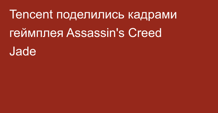 Tencent поделились кадрами геймплея Assassin's Creed Jade