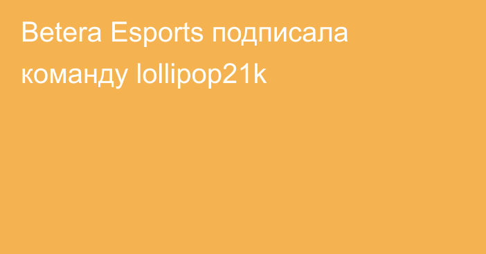 Betera Esports подписала команду lollipop21k