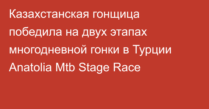Казахстанская гонщица победила на двух этапах многодневной гонки в Турции Anatolia Mtb Stage Race