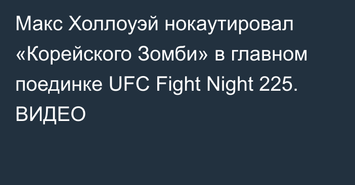 Макс Холлоуэй нокаутировал «Корейского Зомби» в главном поединке UFC Fight Night 225. ВИДЕО