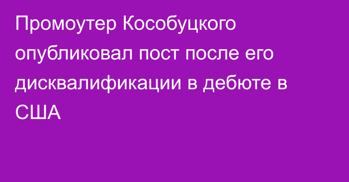Промоутер Кособуцкого опубликовал пост после его дисквалификации в дебюте в США