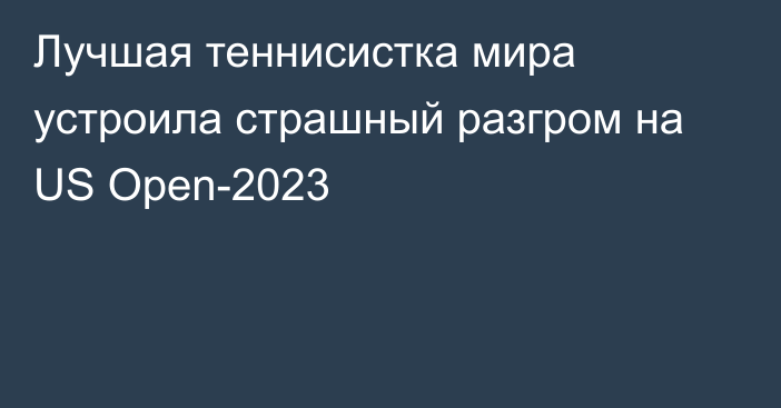 Лучшая теннисистка мира устроила страшный разгром на US Open-2023