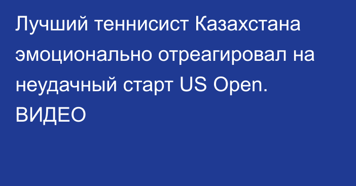 Лучший теннисист Казахстана эмоционально отреагировал на неудачный старт US Open. ВИДЕО