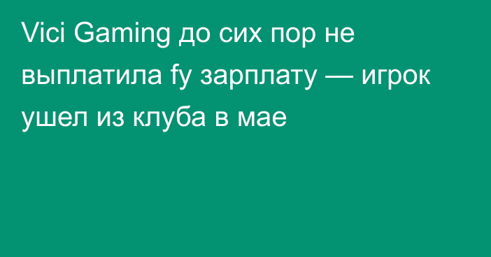 Vici Gaming до сих пор не выплатила fy зарплату — игрок ушел из клуба в мае