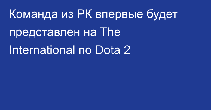 Команда из РК впервые будет представлен на The International по Dota 2