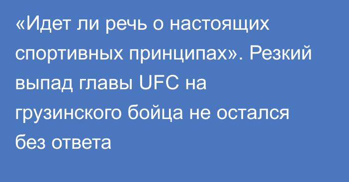 «Идет ли речь о настоящих спортивных принципах». Резкий выпад главы UFC на грузинского бойца не остался без ответа