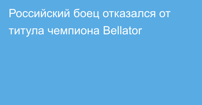 Российский боец отказался от титула чемпиона Bellator