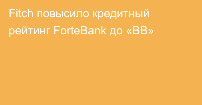 Fitch повысило кредитный рейтинг ForteBank до «BB»
