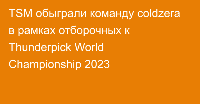 TSM обыграли команду coldzera в рамках отборочных к Thunderpick World Championship 2023