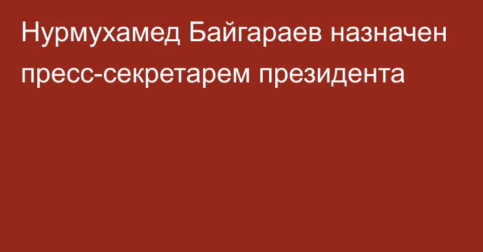 Нурмухамед Байгараев назначен пресс-секретарем президента