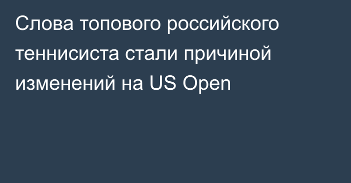 Слова топового российского теннисиста стали причиной изменений на US Open