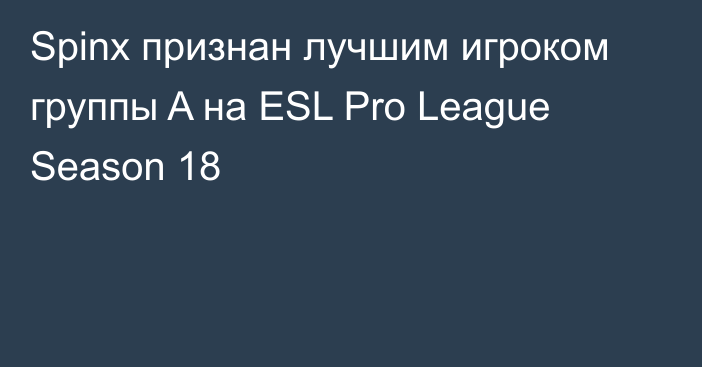 Spinx признан лучшим игроком группы A на ESL Pro League Season 18