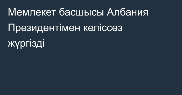 Мемлекет басшысы Албания Президентімен келіссөз жүргізді