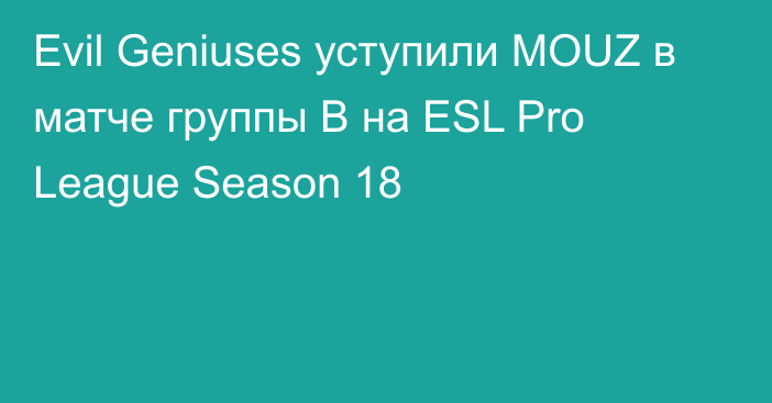 Evil Geniuses уступили MOUZ в матче группы B на ESL Pro League Season 18