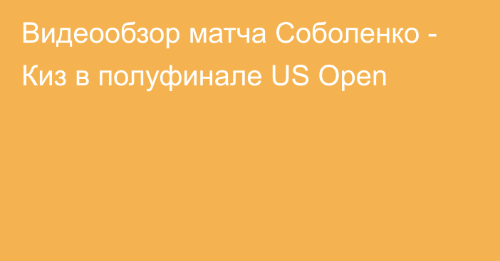 Видеообзор матча Соболенко - Киз в полуфинале US Open