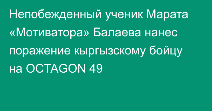 Непобежденный ученик Марата «Мотиватора» Балаева нанес поражение кыргызскому бойцу на OCTAGON 49
