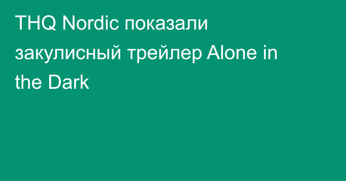 THQ Nordic показали закулисный трейлер Alone in the Dark