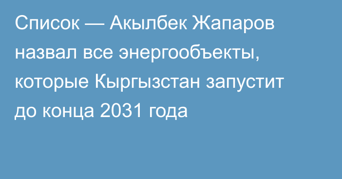 Список — Акылбек Жапаров назвал все энергообъекты, которые Кыргызстан запустит до конца 2031 года